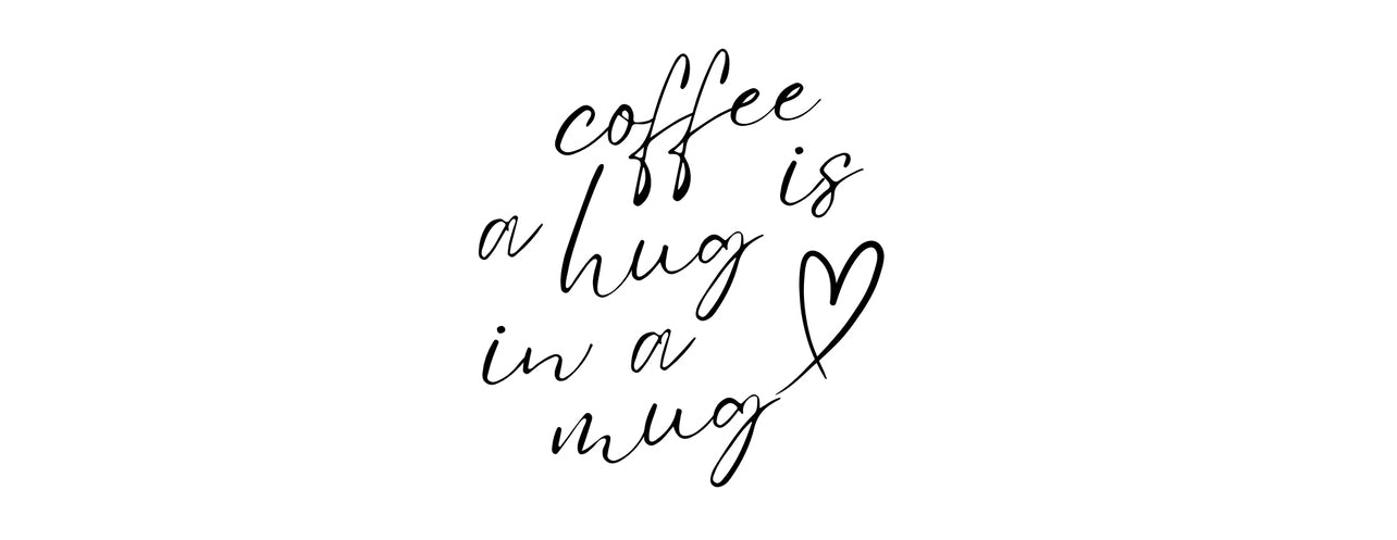 Coffee is a hug in a mug