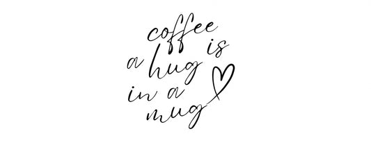 Coffee is a hug in a mug