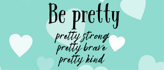 Be Pretty pretty strong pretty kind pretty brave